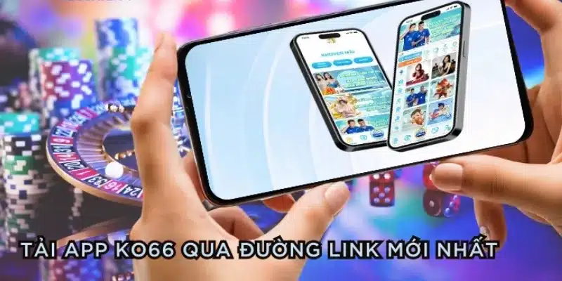 Tại sao bạn nên tải app KO66