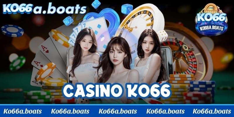 Casino KO66 - Địa điểm chơi cá cược cực chất lượng